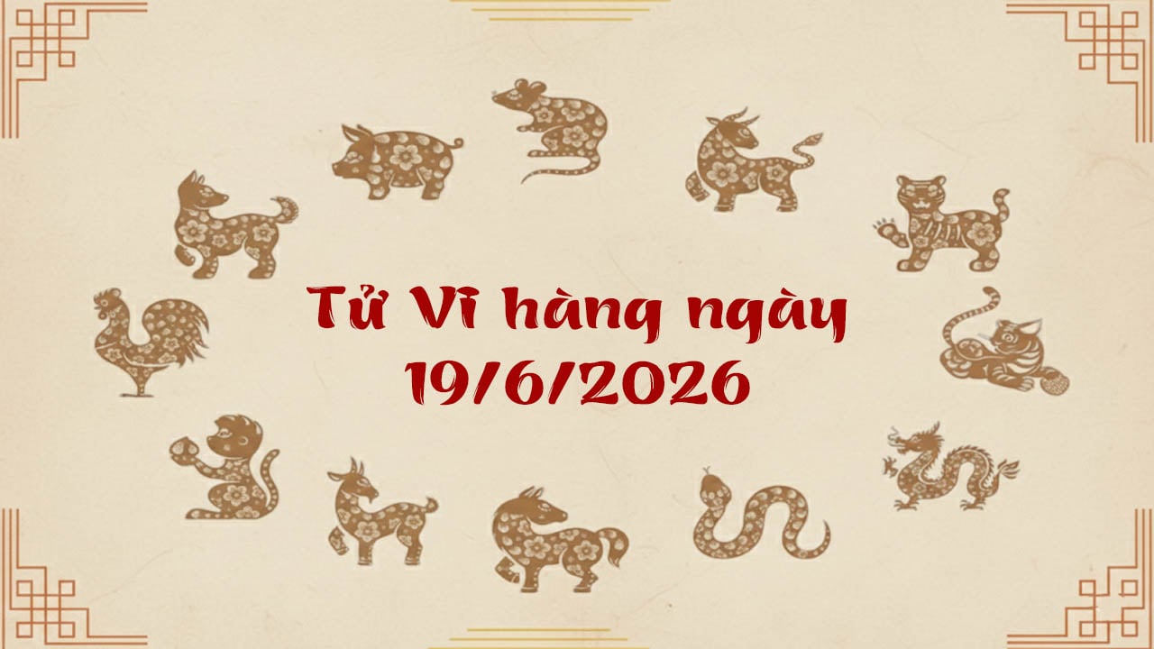 Tử vi thứ 6 ngày 19/6/2026 của 12 con giáp, tuổi Thìn được thần tài gọi tên