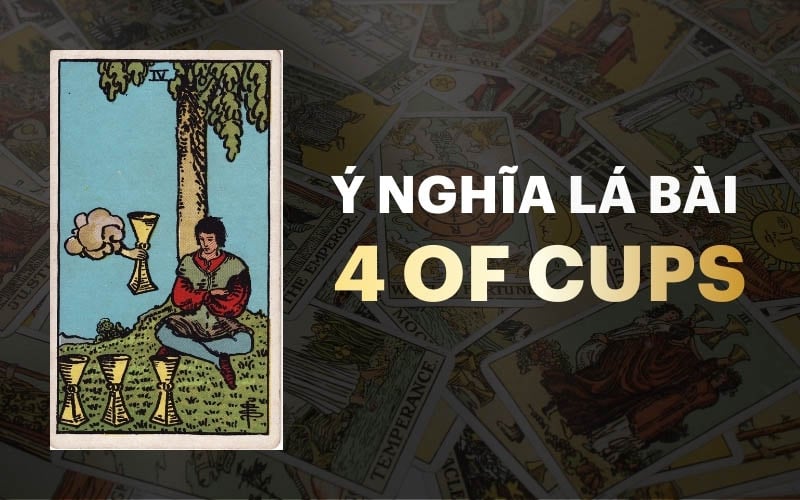 Ý nghĩa lá bài 4 Of Cups trong Tarot và lời khuyên