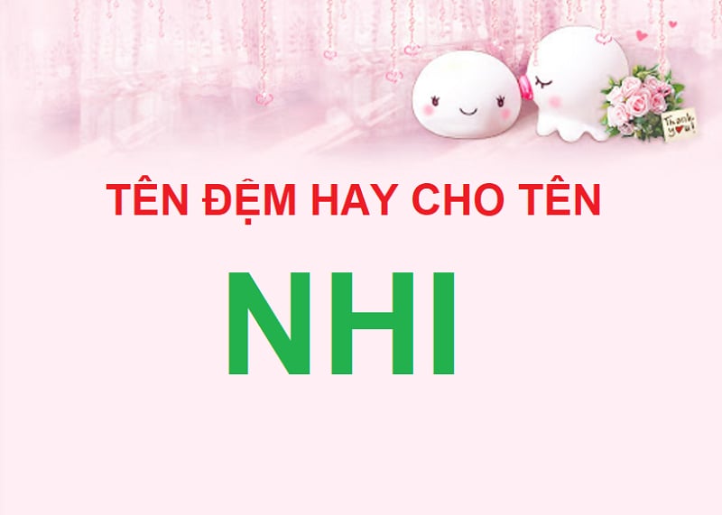 Tên Nhi có ý nghĩa gì? Tên đệm hay, đẹp cho bé gái